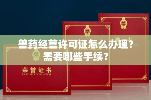无锡兽药经营许可证怎么办理?需要哪些手续?