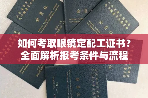 无锡如何考取眼镜定配工证书?全面解析报考条件与流程