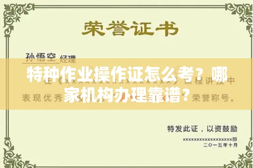 无锡特种作业操作证怎么考？哪家机构办理靠谱？