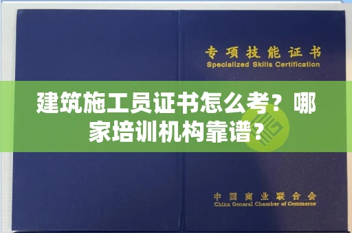 无锡建筑施工员证书怎么考?哪家培训机构靠谱?