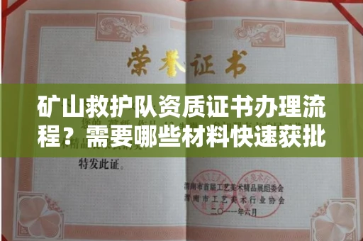 无锡矿山救护队资质证书办理流程?需要哪些材料快速获批?
