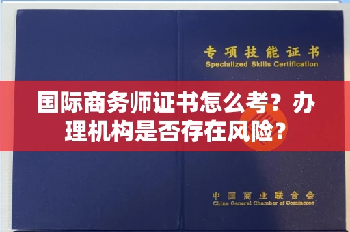 无锡国际商务师证书怎么考?办理机构是否存在风险?