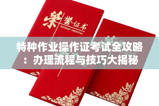 无锡特种作业操作证考试全攻略:办理流程与技巧大揭秘