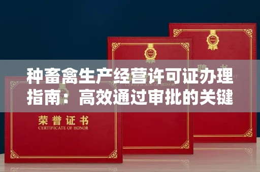 无锡种畜禽生产经营许可证办理指南：高效通过审批的关键要点