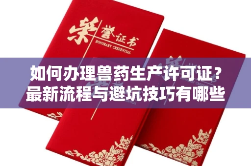 无锡如何办理兽药生产许可证?最新流程与避坑技巧有哪些?