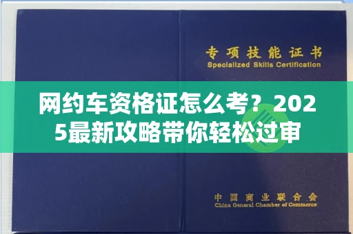 无锡网约车资格证怎么考?2025最新攻略带你轻松过审