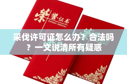 无锡采伐许可证怎么办?合法吗?一文说清所有疑惑