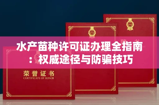 无锡水产苗种许可证办理全指南:权威途径与防骗技巧