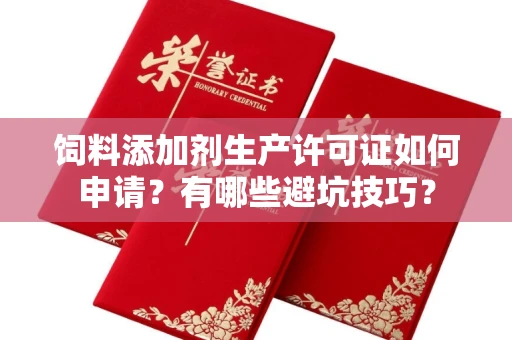无锡饲料添加剂生产许可证如何申请?有哪些避坑技巧?