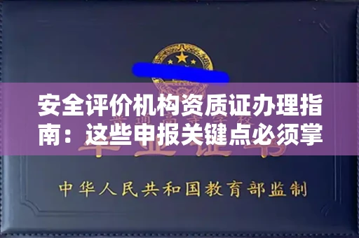 无锡安全评价机构资质证办理指南:这些申报关键点必须掌握
