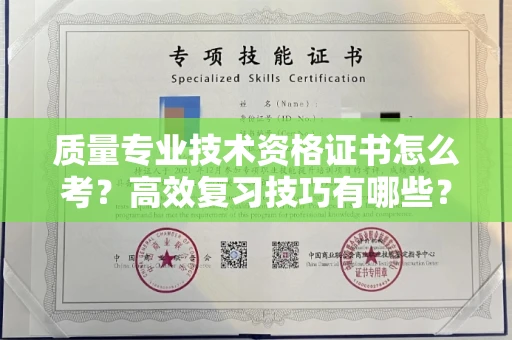 无锡质量专业技术资格证书怎么考?高效复习技巧有哪些?
