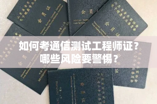 无锡如何考通信测试工程师证?哪些风险要警惕? 无锡如何考通信测试工程师证?哪些风险要警惕?
