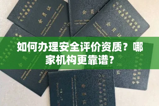 无锡如何办理安全评价资质?哪家机构更靠谱?