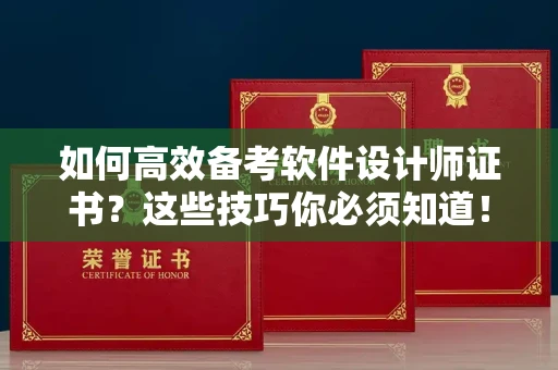 无锡如何高效备考软件设计师证书?这些技巧你必须知道!